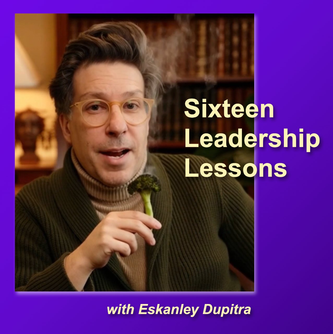 Sixteen Lessons on Leadership, with Eskanley Dupitra