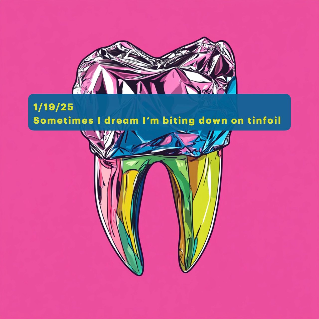 Sometimes I dream I'm biting down on tinfoil