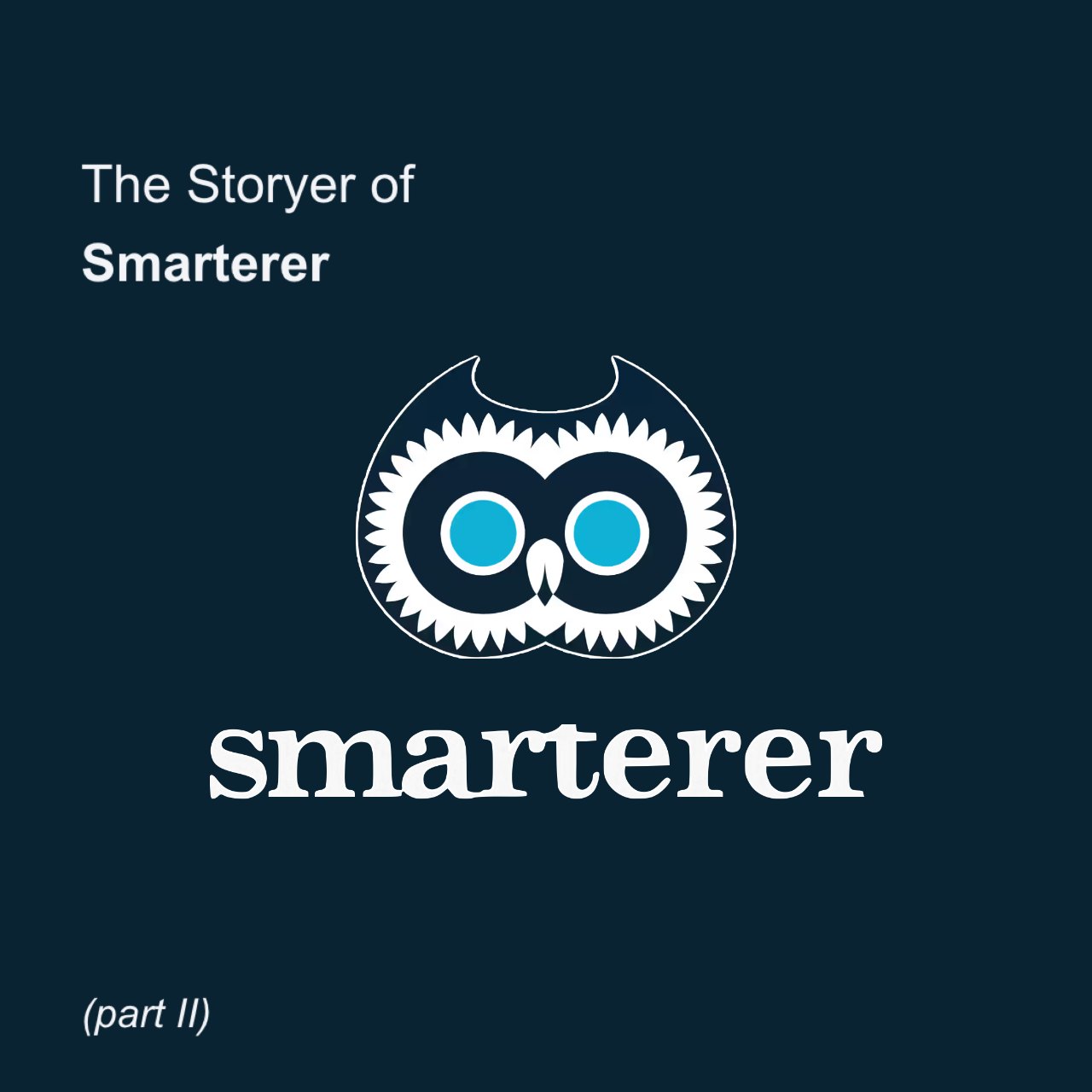 The Storyer of Smarterer (Part II)