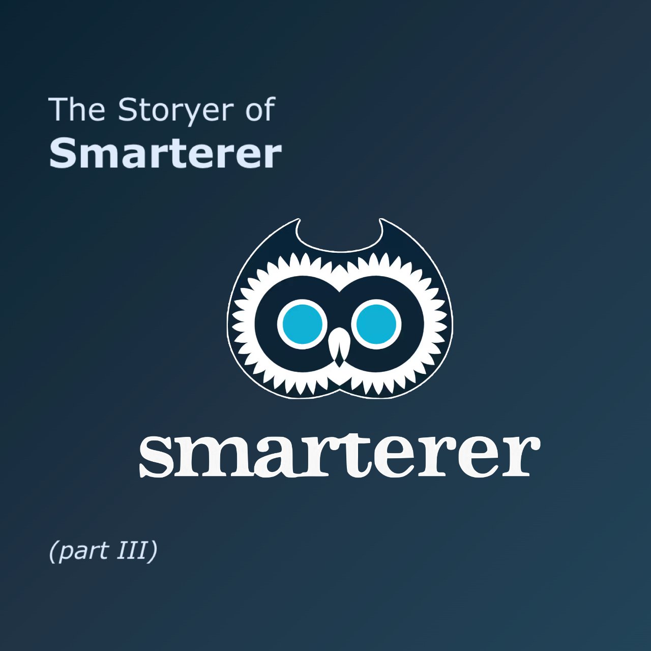 The Storyer of Smarterer (Part III)