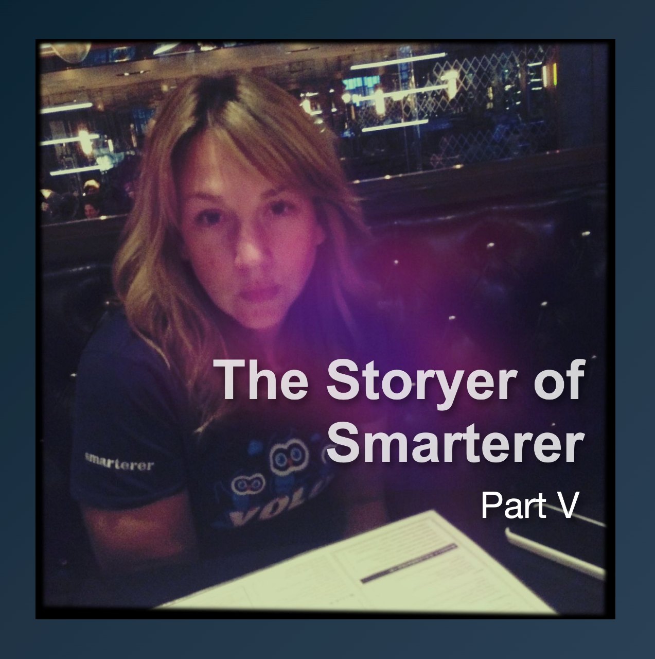 The Storyer of Smarterer (Part V)